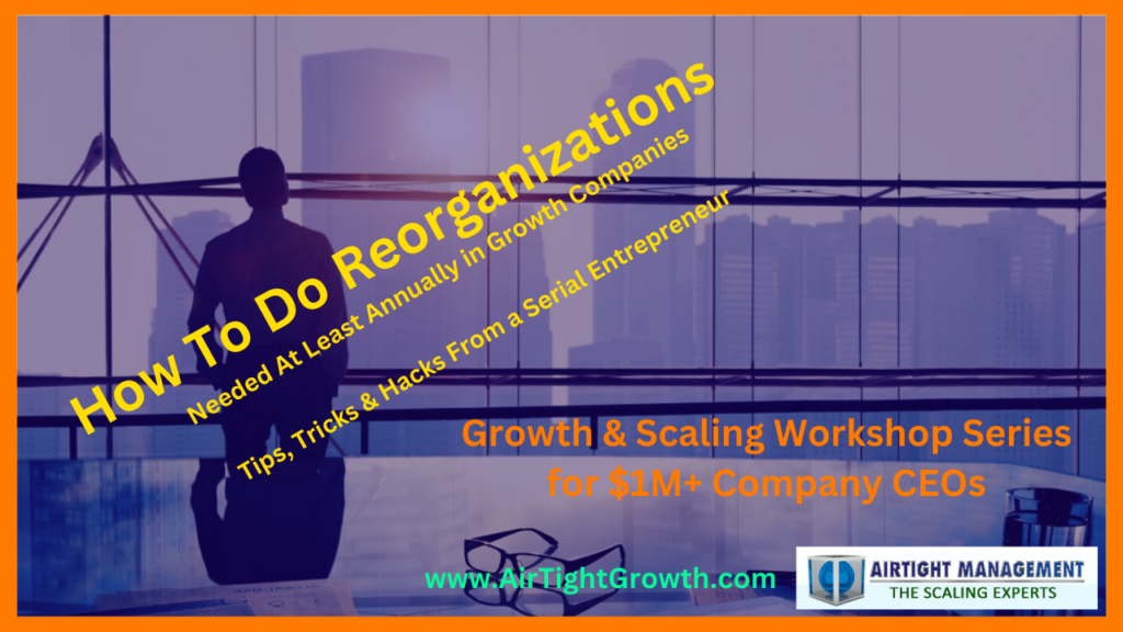 Growth and Scaling Workshop #5 - Doing Reorganizations Well To Support Growth & Scaling Rapidly