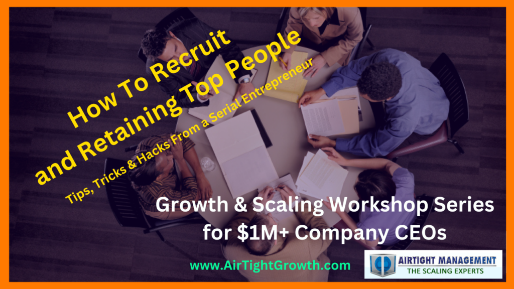 Growth and Scaling Workshop #6 - How to Recruit and Retaining Top People