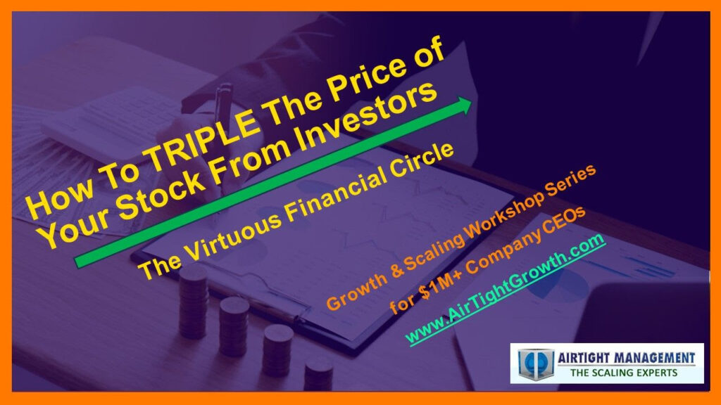 Growth and Scaling Workshop Session 8 - Triple Your Valuation Using a Virtuous Financial Circle