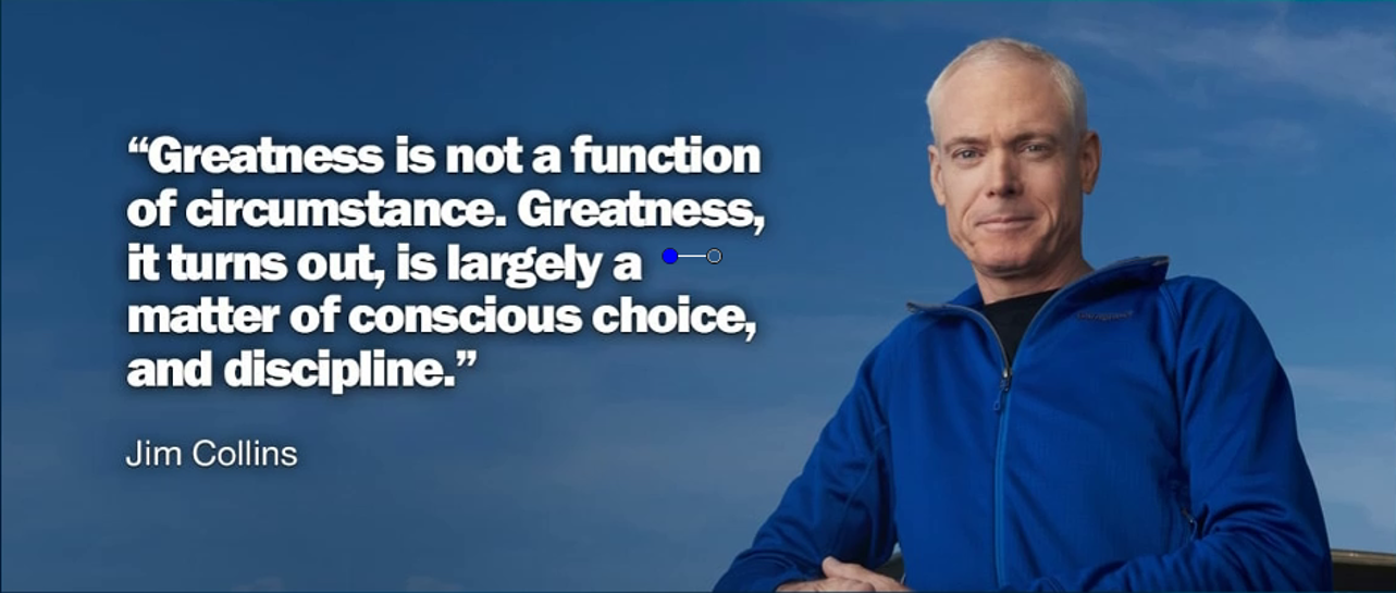 Jim Collins on discipline, Greatness is not a function of circumstances . . .